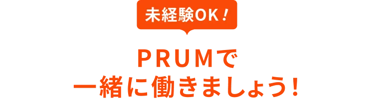 未経験OK！PRUMで一緒に働きましょう！